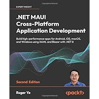 .NET MAUI Cross-Platform Application Development - Second Edition: Build high-performance apps for Android, iOS, macOS, and Windows using XAML and Blazor with .NET 8 .NET MAUI Cross-Platform Application Development - Second Edition: Build high-performance apps for Android, iOS, macOS, and Windows using XAML and Blazor with .NET 8 Paperback Kindle