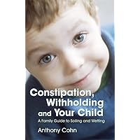 Constipation, and Your Child: A Family Guide to Soiling and Wetting Constipation, and Your Child: A Family Guide to Soiling and Wetting Paperback Kindle