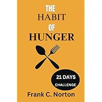 The Habit Of Hunger: Exploring the Psychological Dynamics of Non-Hungry Eating: Strategies for Breaking the Habit The Habit Of Hunger: Exploring the Psychological Dynamics of Non-Hungry Eating: Strategies for Breaking the Habit Paperback Kindle Hardcover