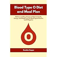 Blood Type O Diet and Meal Plan: Delicious and Easy Recipes to Optimal Health, Energy, and Weight Loss for Blood Type O Positive and O Negative Blood Type O Diet and Meal Plan: Delicious and Easy Recipes to Optimal Health, Energy, and Weight Loss for Blood Type O Positive and O Negative Paperback Kindle