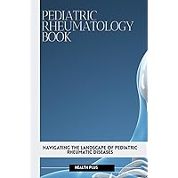 PEDIATRIC RHEUMATOLOGY BOOK: NAVIGATING THE LANDSCAPE OF PEDIATRIC RHEUMATIC DISEASES (Wellness Series) PEDIATRIC RHEUMATOLOGY BOOK: NAVIGATING THE LANDSCAPE OF PEDIATRIC RHEUMATIC DISEASES (Wellness Series) Paperback Kindle