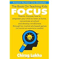 The Book On Teaching Kids Focus: Parents: Discover how to empower your child to listen at home, concentrate at school and develop mindfulness ... games (no martial arts experience needed) The Book On Teaching Kids Focus: Parents: Discover how to empower your child to listen at home, concentrate at school and develop mindfulness ... games (no martial arts experience needed) Paperback Kindle