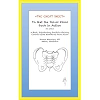 The Cheat Sheet to Get the Pelvic Floor Back in Action, 2nd Edition: A Short, Introductory Guide to Gaining Control of the Bladder & Pelvic Floor The Cheat Sheet to Get the Pelvic Floor Back in Action, 2nd Edition: A Short, Introductory Guide to Gaining Control of the Bladder & Pelvic Floor Paperback