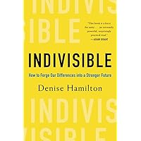 Indivisible: How to Forge Our Differences into a Stronger Future Indivisible: How to Forge Our Differences into a Stronger Future Hardcover Audible Audiobook Kindle