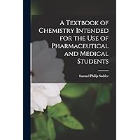 A Textbook of Chemistry Intended for the Use of Pharmaceutical and Medical Students A Textbook of Chemistry Intended for the Use of Pharmaceutical and Medical Students Paperback