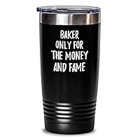 Funny Baker Tumbler Only For The Money And Fame Office Gift Coworker Gag Insulated Cup With Lid Black 20 Oz