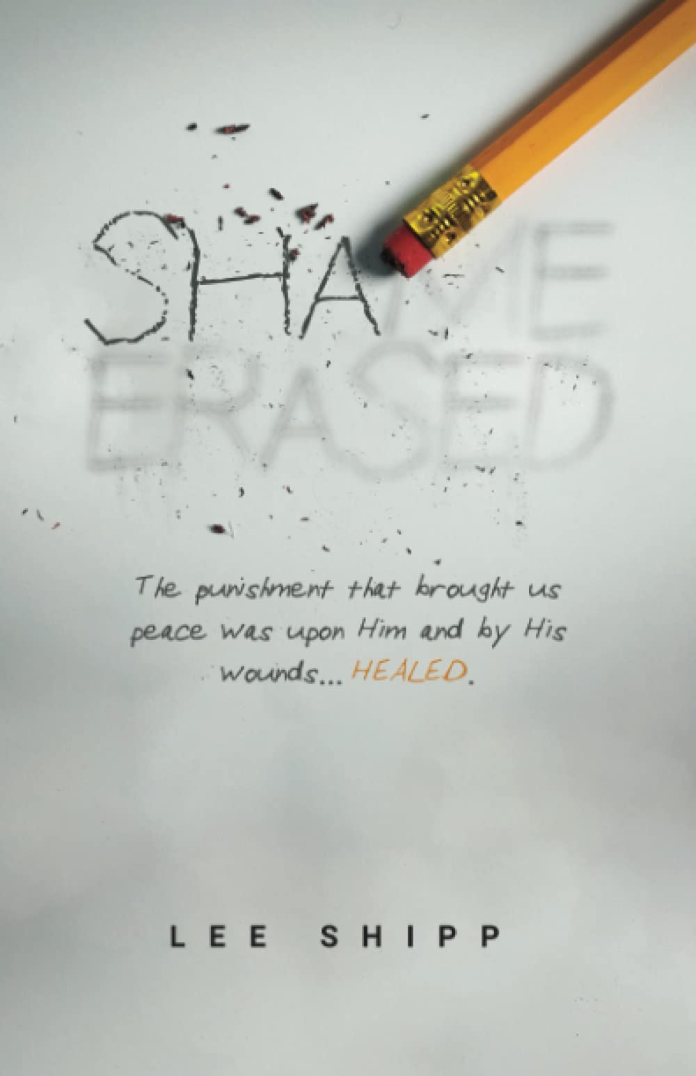 Shame Erased: The punishment that brought us peace was upon Him and by His wounds...HEALED.