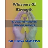 Whispers Of Strength: A Comprehensive Endometriosis Guide Whispers Of Strength: A Comprehensive Endometriosis Guide Paperback Kindle