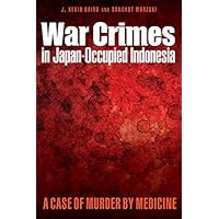 War Crimes in Japan-Occupied Indonesia: A Case of Murder by Medicine War Crimes in Japan-Occupied Indonesia: A Case of Murder by Medicine Kindle Hardcover