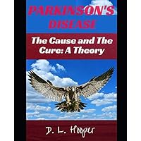 Parkinson’s Disease the Cause and the Cure: A Theory Parkinson’s Disease the Cause and the Cure: A Theory Paperback