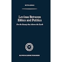 Levinas between Ethics and Politics: For the Beauty that Adorns the Earth (Phaenomenologica, 152) Levinas between Ethics and Politics: For the Beauty that Adorns the Earth (Phaenomenologica, 152) Hardcover Paperback