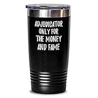 Funny Adjudicator Tumbler Only For The Money And Fame Office Gift Coworker Gag Insulated Cup With Lid Black 20 Oz