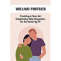 Willing Partner: Providing A Rare Yet Enlightening Male Perspective On The World Of Ivf