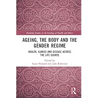 Ageing, the Body and the Gender Regime: Health, Illness and Disease Across the Life Course (Routledge Studies in the Sociology of Health and Illness) Ageing, the Body and the Gender Regime: Health, Illness and Disease Across the Life Course (Routledge Studies in the Sociology of Health and Illness) Kindle Hardcover Paperback