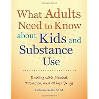 What Adults Need to Know about Kids and Substance Use: Dealing with Alcohol, Tobacco, and Other Drugs What Adults Need to Know about Kids and Substance Use: Dealing with Alcohol, Tobacco, and Other Drugs Paperback