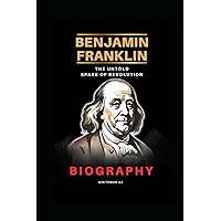 Benjamin Franklin: The Untold Spark of Revolution Biography Benjamin Franklin: The Untold Spark of Revolution Biography Kindle Paperback