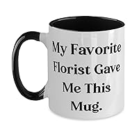 Florist Gifts For Coworkers, My Favorite Florist Gave Me This Mug, Best Florist Two Tone 11oz Mug, Cup From Colleagues, One of a kind florist gifts, Unusual florist gifts, Creative florist gifts,