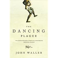 The Dancing Plague: The Strange, True Story of an Extraordinary Illness The Dancing Plague: The Strange, True Story of an Extraordinary Illness Paperback Kindle
