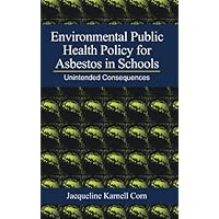 Environmental Public Health Policy for Asbestos in Schools: Unintended Consequences Environmental Public Health Policy for Asbestos in Schools: Unintended Consequences Hardcover