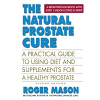 The Natural Prostate Cure, Second Edition: A Practical Guide to Using Diet and Supplements for a Healthy Prostate The Natural Prostate Cure, Second Edition: A Practical Guide to Using Diet and Supplements for a Healthy Prostate Kindle Paperback