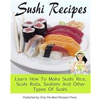 Sushi Recipes. Learn How To Make Sushi Rice, Sushi Rolls And Other Types Of Sushi. Sushi Recipes. Learn How To Make Sushi Rice, Sushi Rolls And Other Types Of Sushi. Kindle