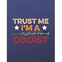 Trust Me I'm A Oboist: The perfect funny oboe blank sheet music notebook to write music, lyrics, songs, symphonies or take class notes.