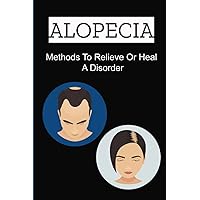 Alopecia: Methods To Relieve Or Heal A Disorder