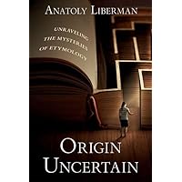 Origin Uncertain: Unraveling the Mysteries of Etymology Origin Uncertain: Unraveling the Mysteries of Etymology Hardcover Kindle