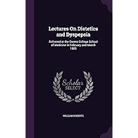 Lectures On Dietetics and Dyspepsia: Delivered at the Owens College School of Medicine in February and March 1885 Lectures On Dietetics and Dyspepsia: Delivered at the Owens College School of Medicine in February and March 1885 Hardcover Paperback