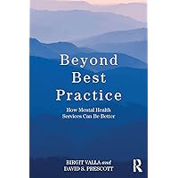 Beyond Best Practice: How Mental Health Services Can Be Better Beyond Best Practice: How Mental Health Services Can Be Better Paperback Kindle Hardcover