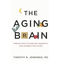 The Aging Brain: Proven Steps to Prevent Dementia and Sharpen Your Mind The Aging Brain: Proven Steps to Prevent Dementia and Sharpen Your Mind Paperback Audible Audiobook Kindle Audio CD