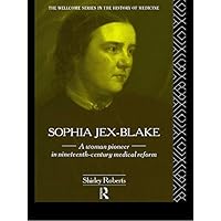 Sophia Jex-Blake: A Woman Pioneer in Nineteenth Century Medical Reform Sophia Jex-Blake: A Woman Pioneer in Nineteenth Century Medical Reform Kindle Hardcover Paperback