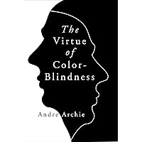 The Virtue of Color-Blindness The Virtue of Color-Blindness Hardcover Kindle