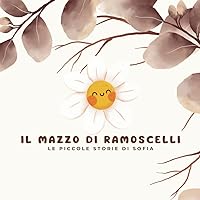 IL MAZZO DI RAMOSCELLI: LE PICCOLE STORIE DI SOFIA (Italian Edition) IL MAZZO DI RAMOSCELLI: LE PICCOLE STORIE DI SOFIA (Italian Edition) Paperback