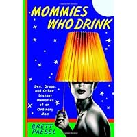 Mommies Who Drink: Sex, Drugs, and Other Distant Memories of an Ordinary Mom Mommies Who Drink: Sex, Drugs, and Other Distant Memories of an Ordinary Mom Hardcover Kindle Audible Audiobook Paperback Audio CD