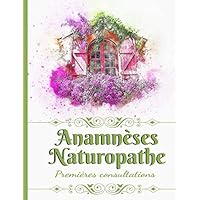 Anamnèses Naturopathe premières consultations: Questionnaire de 6 pages par patient pour la récolte d'informations indispensables à la réalisation d'une anamnèse complète. (French Edition)