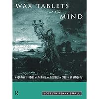 Wax Tablets of the Mind: Cognitive Studies of Memory and Literacy in Classical Antiquity Wax Tablets of the Mind: Cognitive Studies of Memory and Literacy in Classical Antiquity Kindle Hardcover Paperback