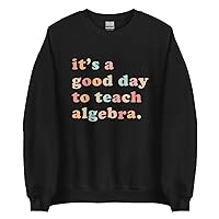 Algebra Teacher Unisex Sweatshirt It's A Good Day To Teach Algebra Gifts For Math Teachers Gift Teacher Crewneck Math Sweater