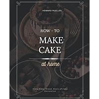 How to Make Cake at Home: Learn How to Make a Cake with The Help of Recipes Given for Cool Cakes. All You Need to Keep Your Friends and Family in Cake.