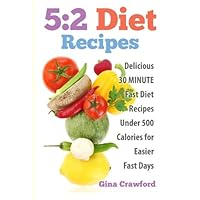 5:2 Diet Recipes: Delicious 30 MINUTE Fast Diet Recipes Under 500 Calories for Easier Fast Days 5:2 Diet Recipes: Delicious 30 MINUTE Fast Diet Recipes Under 500 Calories for Easier Fast Days Paperback Kindle
