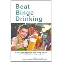 Beat Binge Drinking: A Smart Drinking Guide for Teens, College Students and Young Adults Who Choose to Drink Beat Binge Drinking: A Smart Drinking Guide for Teens, College Students and Young Adults Who Choose to Drink Kindle Paperback