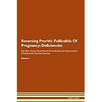 Reversing Pruritic Folliculitis Of Pregnancy: Deficiencies The Raw Vegan Plant-Based Detoxification & Regeneration Workbook for Healing Patients. Volume 4