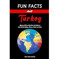 Fun Facts about Turkey: Fascinating & Quirky Side of Turkey - Amusing Facts and Questions with Answers about Turkish History, Science, Culture and More (Fun Facts about Countries of the World)