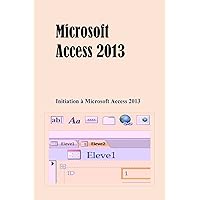 Microsoft Access 2013: Initiation à Microsoft Access 2013 (French Edition) Microsoft Access 2013: Initiation à Microsoft Access 2013 (French Edition) Kindle Paperback