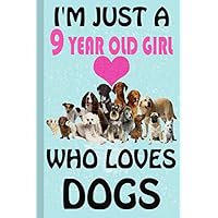 I'm Just A 9 Year Old Girl Who Loves Dogs: Blank Lined Notebook, Birthday Gift 9 Year Old Girl, Dog Gifts For Girls