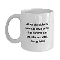 Coffee Mug - A good plan violently executed now is better than a perfect plan executed next week. –George Patton - Great Gift For Your Friends And Col