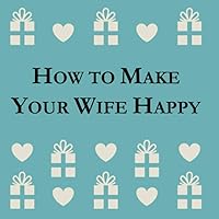 How To Make Your Wife Happy How To Make Your Wife Happy Paperback Kindle