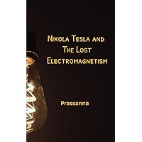 Nikola Tesla and The Lost Electromagnetism Nikola Tesla and The Lost Electromagnetism Kindle Paperback
