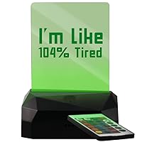 I'm Like 104% Tired - LED USB Rechargeable Edge Lit Sign