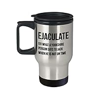 Funny Ejaculate Yorkshire Slang gift, Rude British Humour Gift Idea for him, Travel mug